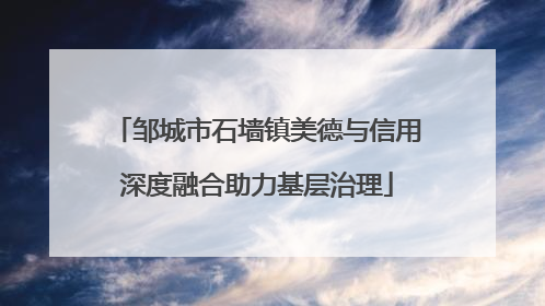 邹城市石墙镇美德与信用深度融合助力基层治理