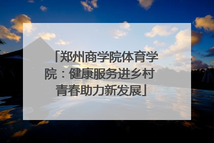 郑州商学院体育学院：健康服务进乡村 青春助力新发展