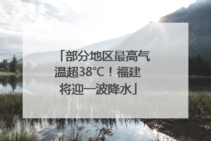 部分地区最高气温超38℃！福建将迎一波降水