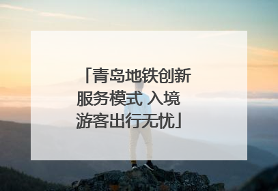 青岛地铁创新服务模式 入境游客出行无忧
