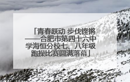 青春跃动 步伐铿锵——合肥市第四十六中学海恒分校七、八年级跑操比赛圆满落幕