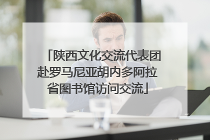 陕西文化交流代表团赴罗马尼亚胡内多阿拉省图书馆访问交流