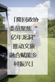 隆回政协委员聚焦“亿年龙洞” 推动文旅融合赋能乡村振兴