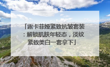 露卡菲娅紧致抗皱套装：解锁肌肤年轻态，淡纹紧致美白一套拿下