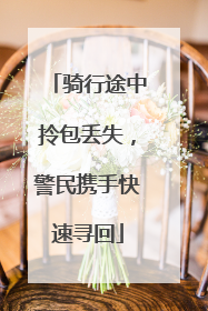 骑行途中拎包丢失，警民携手快速寻回