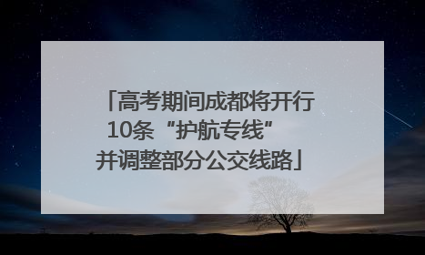 高考期间成都将开行10条“护航专线” 并调整部分公交线路