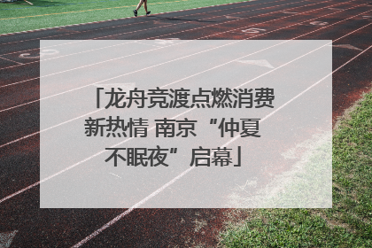 龙舟竞渡点燃消费新热情 南京“仲夏不眠夜”启幕