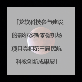 龙软科技参与建设的鄂尔多斯零碳机场项目亮相第三届民航科教创新成果展