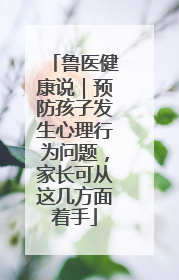 鲁医健康说｜预防孩子发生心理行为问题，家长可从这几方面着手