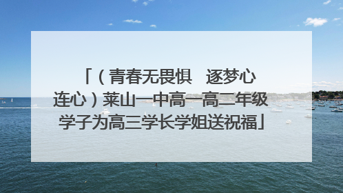 （青春无畏惧   逐梦心连心）莱山一中高一高二年级学子为高三学长学姐送祝福