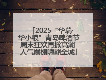 2025“华瑞·华小粮”青岛啤酒节周末狂欢再掀高潮 人气爆棚嗨翻全城