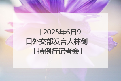 2025年6月9日外交部发言人林剑主持例行记者会