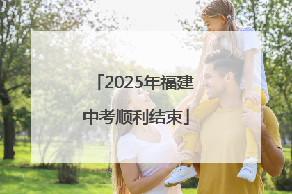 2025年福建中考顺利结束