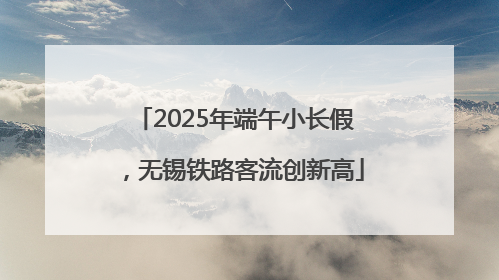 2025年端午小长假，无锡铁路客流创新高