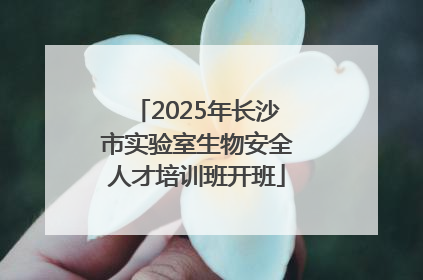 2025年长沙市实验室生物安全人才培训班开班