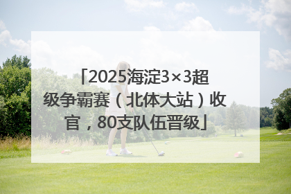 2025海淀3×3超级争霸赛（北体大站）收官，80支队伍晋级