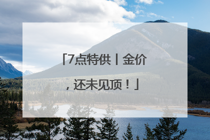7点特供丨金价，还未见顶！