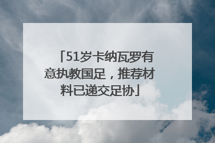 51岁卡纳瓦罗有意执教国足，推荐材料已递交足协