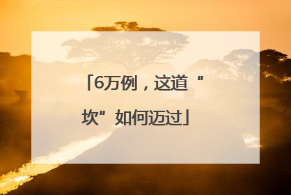 6万例，这道“坎”如何迈过