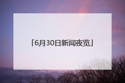 6月30日新闻夜览
