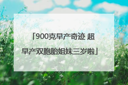 900克早产奇迹 超早产双胞胎姐妹三岁啦