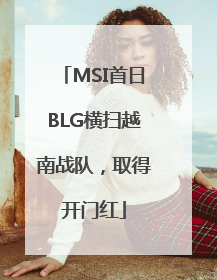 MSI首日BLG横扫越南战队，取得开门红